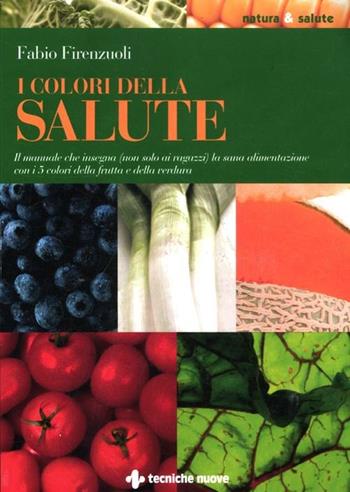 I colori della salute - Fabio Firenzuoli - Libro Tecniche Nuove 2012, Natura e salute | Libraccio.it