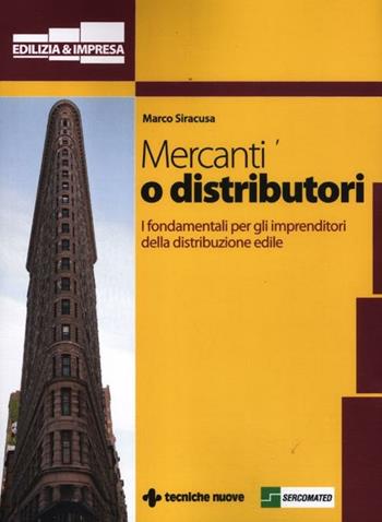 Mercanti o distributori. I fondamentali per gli imprenditori della distribuzione edile - Marco Siracusa - Libro Tecniche Nuove 2012, Edilizia & Impresa | Libraccio.it