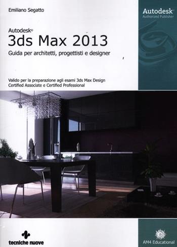 Autodesk 3DS Max 2013. Guida per architetti, progettisti e designer - Emiliano Segatto - Libro Tecniche Nuove 2012, Informatica | Libraccio.it