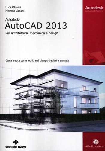 Autodesk AutoCad 2013. Per architettura, meccanica e design - Luca Olivieri, Michela Vissani - Libro Tecniche Nuove 2012, AM4 Educational | Libraccio.it