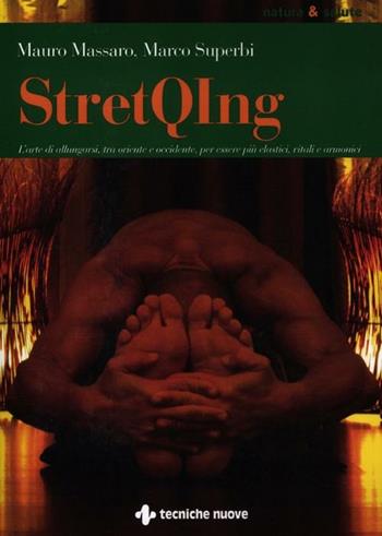 StretQIng. L'arte di allungarsi, tra oriente e occidente, per essere più elastici, vitali e armonici - Mauro Massaro, Marco Superbi - Libro Tecniche Nuove 2012, Natura e salute | Libraccio.it