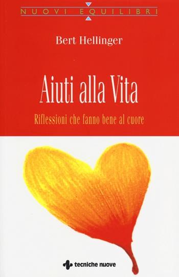 Aiuti alla vita. Riflessioni che fanno bene al cuore - Bert Hellinger - Libro Tecniche Nuove 2013, Nuovi equilibri | Libraccio.it