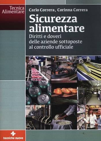 Sicurezza alimentare. Diritti e doveri delle aziende sottoposte al controllo ufficiale - Carlo Correra, Corinna Correra - Libro Tecniche Nuove 2012, Tecnica alimentare | Libraccio.it