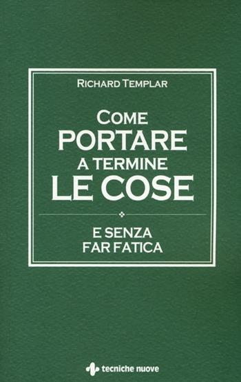 Come portare a termine le cose e senza far fatica - Richard Templar - Libro Tecniche Nuove 2013, Crescita personale | Libraccio.it