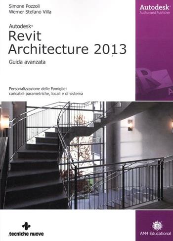 Autodesk Revit Architecture 2013. Guida avanzata - Simone Pozzoli, Stefano Werner Villa - Libro Tecniche Nuove 2012, AM4 Educational | Libraccio.it