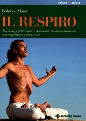 Il respiro. Essere in perfetta salute e combattere lo stress attraverso una respirazione consapevole