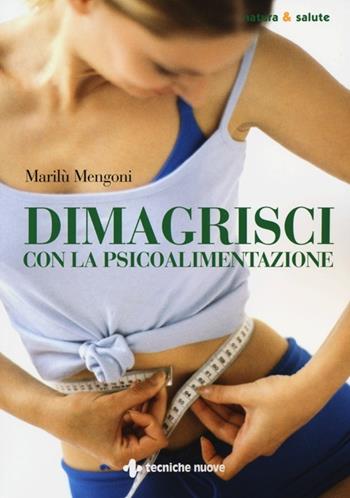 Dimagrisci con la psicoalimentazione - Marilù Mengoni - Libro Tecniche Nuove 2013, Natura e salute | Libraccio.it