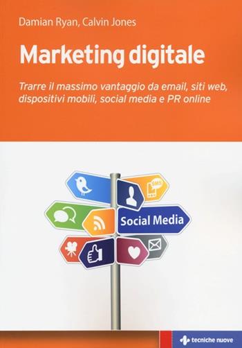 Marketing digitale. Trarre il massimo vantaggio da email, siti web, dispositivi mobili, social media e PR online - Damian Ryan, Calvin Jones - Libro Tecniche Nuove 2013, Gestione d'impresa | Libraccio.it