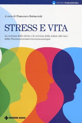 Stress e vita. La scienza dello stress e la scienza della salute alla luce della Psiconeuroendocrinoimmunologia  - Libro Tecniche Nuove 2013, Nuovo paradigma | Libraccio.it