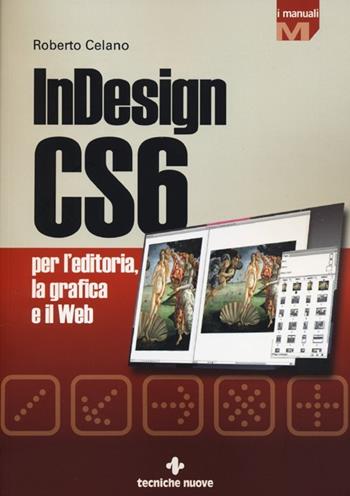 InDesign CS6 per l'editoria, la grafica e il web - Roberto Celano - Libro Tecniche Nuove 2013, I Manuali | Libraccio.it