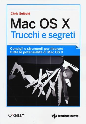 Mac OS X. Trucchi e segreti. Consigli e strumenti per liberare tutte le potenzialità di Mac OS X - Chris Seibold - Libro Tecniche Nuove 2013, Hops-Trucchi e segreti | Libraccio.it