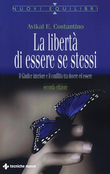 La libertà di essere se stessi. Il giudice interiore e il conflitto tra dovere ed essere - Avikal E. Costantino - Libro Tecniche Nuove 2013, Nuovi equilibri | Libraccio.it