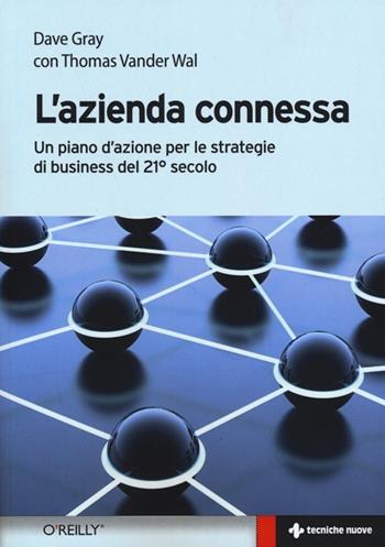 L' azienda connessa. Un piano d'azione per le strategie di business del 21º secolo - Dave Gray, Thomas Vander Wal - Libro Tecniche Nuove 2013, Gestione d'impresa | Libraccio.it