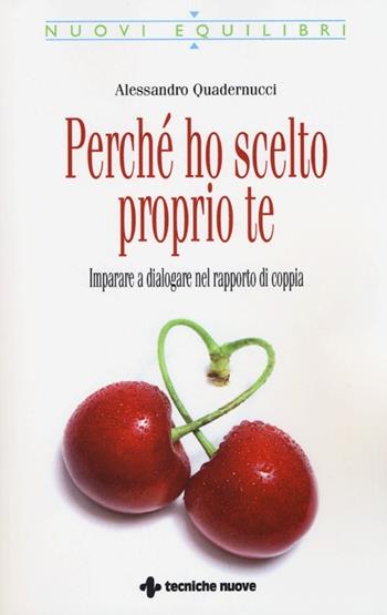 Perché ho scelto proprio te. Imparare a dialogare nel rapporto di coppia - Alessandro Quadernucci - Libro Tecniche Nuove 2013, Nuovi equilibri | Libraccio.it