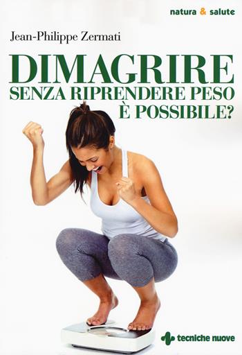 Dimagrire senza riprendere peso è possibile? - Jean-Philippe Zermati - Libro Tecniche Nuove 2015, Natura e salute | Libraccio.it