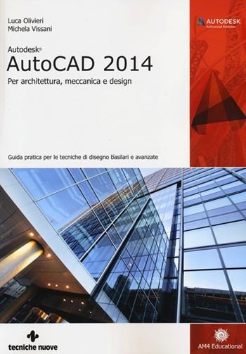 Autodesk AutoCad 2014. Per architettura, meccanica e design - Luca Olivieri, Michela Vissani - Libro Tecniche Nuove 2013, AM4 Educational | Libraccio.it