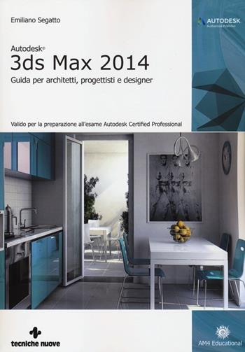 Autodesk 3DS Max 2014. Guida per architetti, progettisti e designer - Emiliano Segatto - Libro Tecniche Nuove 2013, AM4 Educational | Libraccio.it