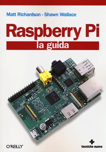 Raspberry Pi. La guida - Matt Richardson, Shawn Wallace, Wolfram Donatio - Libro Tecniche Nuove 2013, Informatica | Libraccio.it