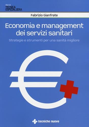 Economia e management dei servizi sanitari. Strategie e strumenti per una sanità migliore - Fabrizio Gianfrate - Libro Tecniche Nuove 2013, I libri di tecnica ospedaliera | Libraccio.it