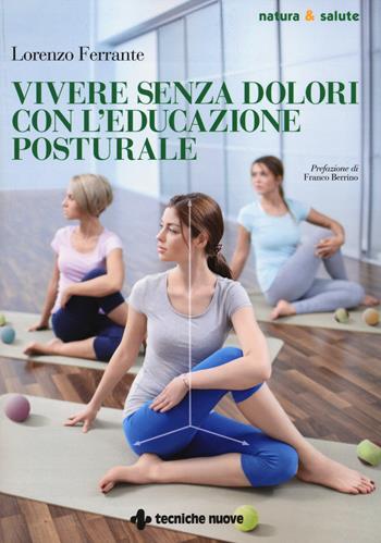 Vivere senza dolori con l'educazione posturale - Lorenzo Ferrante - Libro Tecniche Nuove 2014, Natura e salute | Libraccio.it