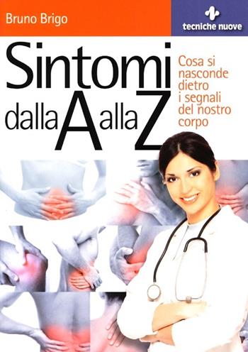 Sintomi dalla A alla Z. Cosa si nasconde dietro i segnali del nostro corpo - Bruno Brigo - Libro Tecniche Nuove 2013, Le guide della salute | Libraccio.it
