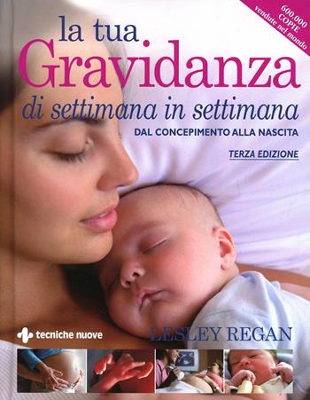 La tua gravidanza di settimana in settimana. Dal concepimento alla nascita - Lesley Regan - Libro Tecniche Nuove 2014, Natura e salute | Libraccio.it