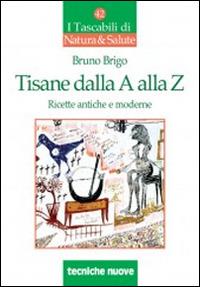 Tisane dalla A alla Z. Ricette antiche e moderne - Bruno Brigo - Libro Tecniche Nuove 2013, I tascabili di Natura e salute | Libraccio.it