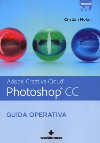 Adobe Photoshop CC. Guida operativa - Cristian Molon - Libro Tecniche Nuove 2014, Informatica | Libraccio.it