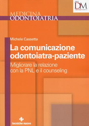 La comunicazione odontoiatra-paziente. Migliorare la relazione con la PNL e il counseling - Michele Cassetta - Libro Tecniche Nuove 2014, Medicina. Odontoiatria | Libraccio.it