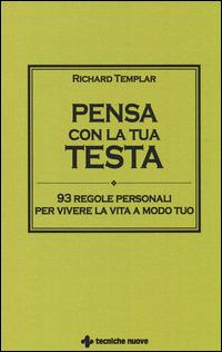 Pensa con la tua testa. 93 regole personali per vivere la vita a modo tuo - Richard Templar - Libro Tecniche Nuove 2014, Crescita personale | Libraccio.it