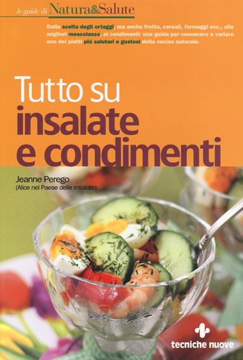 Tutto su insalate e condimenti - Jeanne Perego - Libro Tecniche Nuove 2014, Le guide di Natura & Salute | Libraccio.it