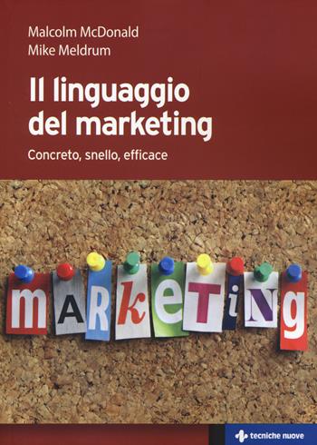 Il linguaggio del marketing. Concreto, snello, efficace - Malcolm H. McDonald, Mike Meldrum - Libro Tecniche Nuove 2014, Crescita professionale | Libraccio.it