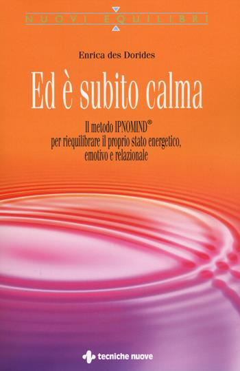 Ed è subito calma. Il metodo IPNOMIND® per riequilibrare il proprio stato energetico, emotivo e relazionale - Enrica Des Dorides - Libro Tecniche Nuove 2014, Nuovi equilibri | Libraccio.it