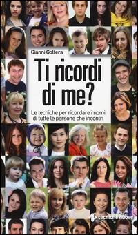 Ti ricordi di me? Le tecniche per ricordare i nomi di tutte le persone che incontri - Gianni Golfera - Libro Tecniche Nuove 2014, Crescita personale | Libraccio.it