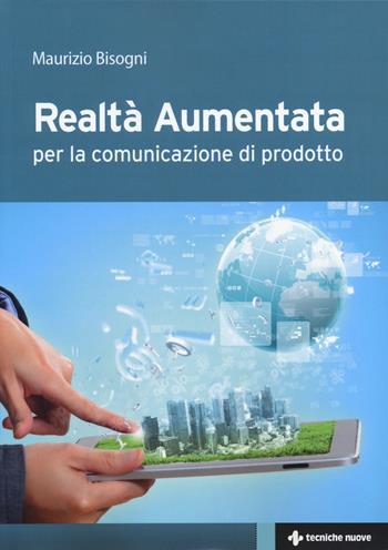 Realtà aumentata. Per la comunicazione di prodotto - Maurizio Bisogni - Libro Tecniche Nuove 2014, Crescita professionale | Libraccio.it