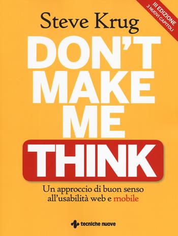 Don't make me think. Un approccio di buon senso all'usabilità web e mobile - Steve Krug - Libro Tecniche Nuove 2014, Informatica. Internet | Libraccio.it