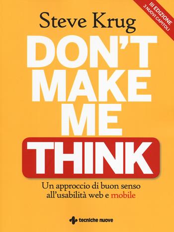 Don't make me think. Un approccio di buon senso all'usabilità web e mobile - Steve Krug - Libro Tecniche Nuove 2014, Informatica. Internet | Libraccio.it