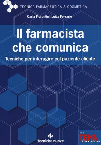 Il farmacista che comunica. Tecniche per interagire col paziente-cliente - Carla Fiorentini, Luisa Ferrarrio - Libro Tecniche Nuove 2014, Tecnica farmaceutica e cosmetica | Libraccio.it