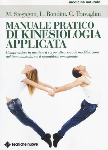 Manuale pratico di kinesiologia applicata. Comprendere la mente e il corpo attraverso le modificazioni del tono muscolare e il riequilibrio emozionale - Mauro Stegagno, Lamberto Rondini, Carmela Travaglini - Libro Tecniche Nuove 2014, Medicina naturale | Libraccio.it