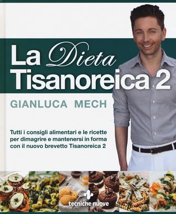 La dieta tisanoreica 2 - Gianluca Mech - Libro Tecniche Nuove 2015, Natura e salute | Libraccio.it