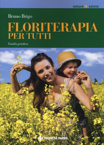 Floriterapia per tutti. Guida pratica - Bruno Brigo - Libro Tecniche Nuove 2014, Natura e salute | Libraccio.it