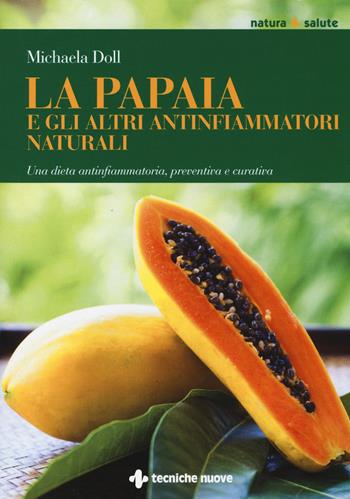 La papaia e gli altri antinfiammatori naturali. Una dieta antinfiammatoria, preventiva e curativa - Michaela Döll - Libro Tecniche Nuove 2014, Natura e salute | Libraccio.it