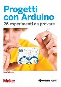 Progetti con Arduino. 26 esperimenti da provare - Don Wilcher - Libro Tecniche Nuove 2014, Tecnologie | Libraccio.it