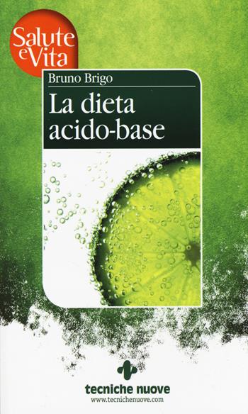 La dieta acido-base - Bruno Brigo - Libro Tecniche Nuove 2015, Salute e vita | Libraccio.it