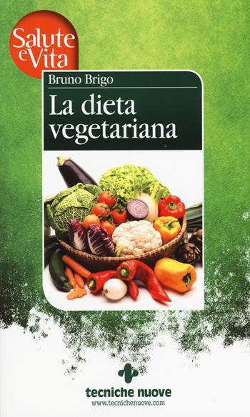 La dieta vegetariana - Bruno Brigo - Libro Tecniche Nuove 2015, Salute e vita | Libraccio.it