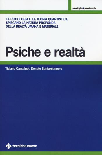 Psiche e realtà. La psicologia e la teoria quantistica spiegano la natura profonda della realtà umana e materiale - Tiziano Cantalupi, Donato Santarcangelo - Libro Tecniche Nuove 2015, Psicologia & psicoterapia | Libraccio.it