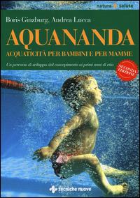 Aquananda. Acquaticità per bambini e per mamme - Boris Guinzbourg, Andrea Lucca - Libro Tecniche Nuove 2014, Natura e salute | Libraccio.it