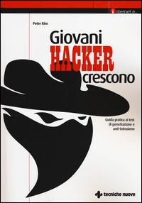 Giovani hacker crescono. Guida pratica ai test di penetrazione e anti-intrusione - Peter Kim - Libro Tecniche Nuove 2014, Informatica. Internet | Libraccio.it