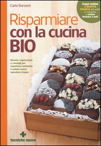 Risparmiare con la cucina bio - Carla Barzanò - Libro Tecniche Nuove 2014, Le guide di Natura & Salute | Libraccio.it