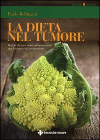 La dieta nel tumore. Regole di una sana alimentazione per la cura e laprevenzione - Paolo Bellingeri - Libro Tecniche Nuove 2014, Natura e salute | Libraccio.it